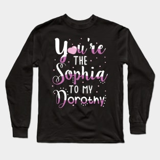 You're the Sophia to my Dorothy Long Sleeve T-Shirt